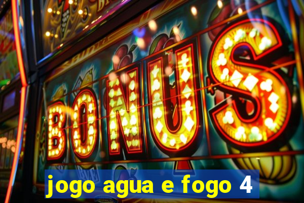 jogo agua e fogo 4